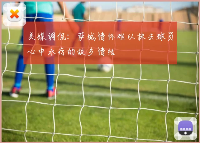 美媒调侃：萨城情怀难以抹去球员心中永存的故乡情结