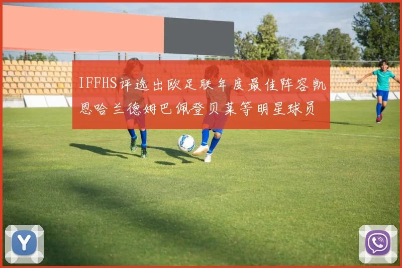 IFFHS评选出欧足联年度最佳阵容凯恩哈兰德姆巴佩登贝莱等明星球员入选