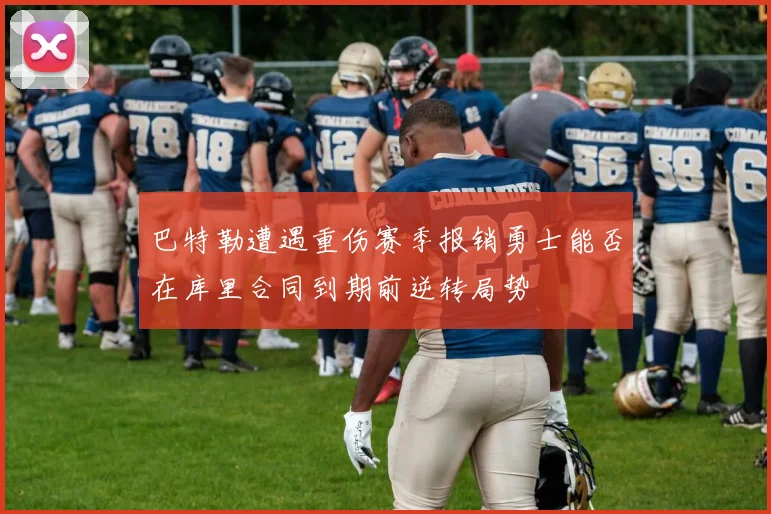 巴特勒遭遇重伤赛季报销勇士能否在库里合同到期前逆转局势